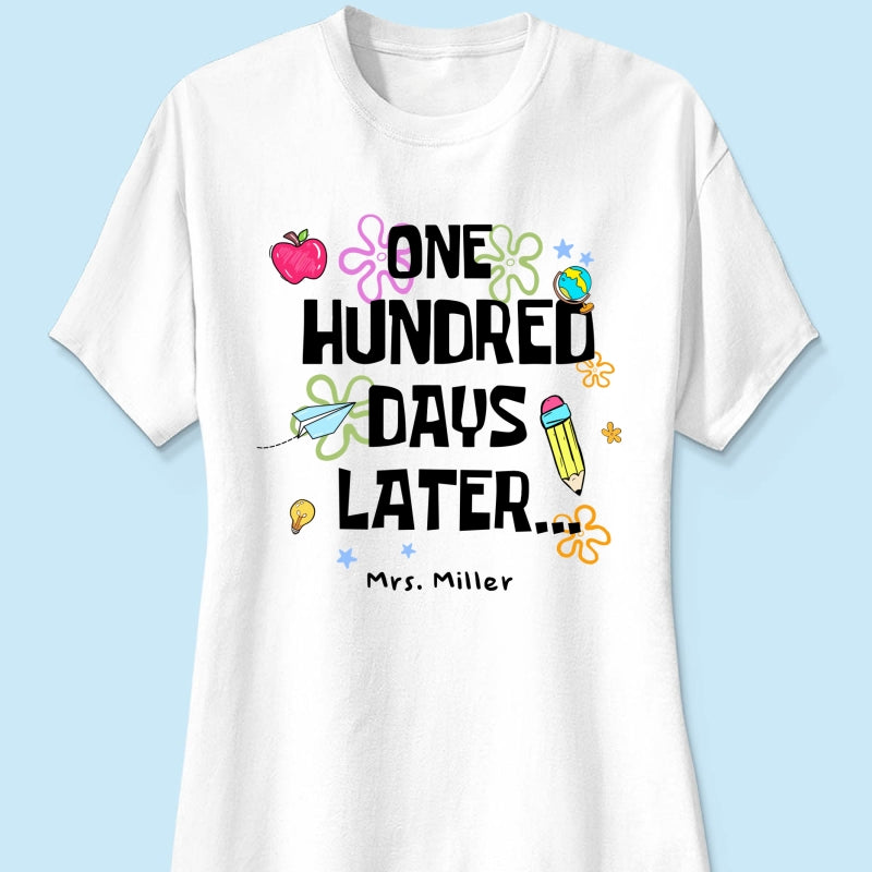 One Hundred Days Later 100 Days Of School Celebration - Personalized Shirt