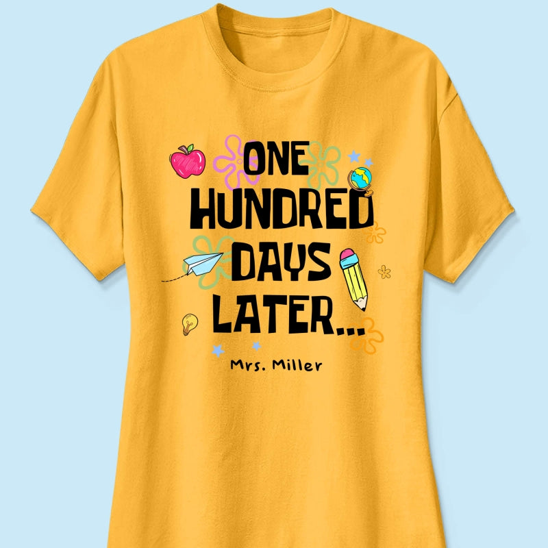 One Hundred Days Later 100 Days Of School Celebration - Personalized Shirt