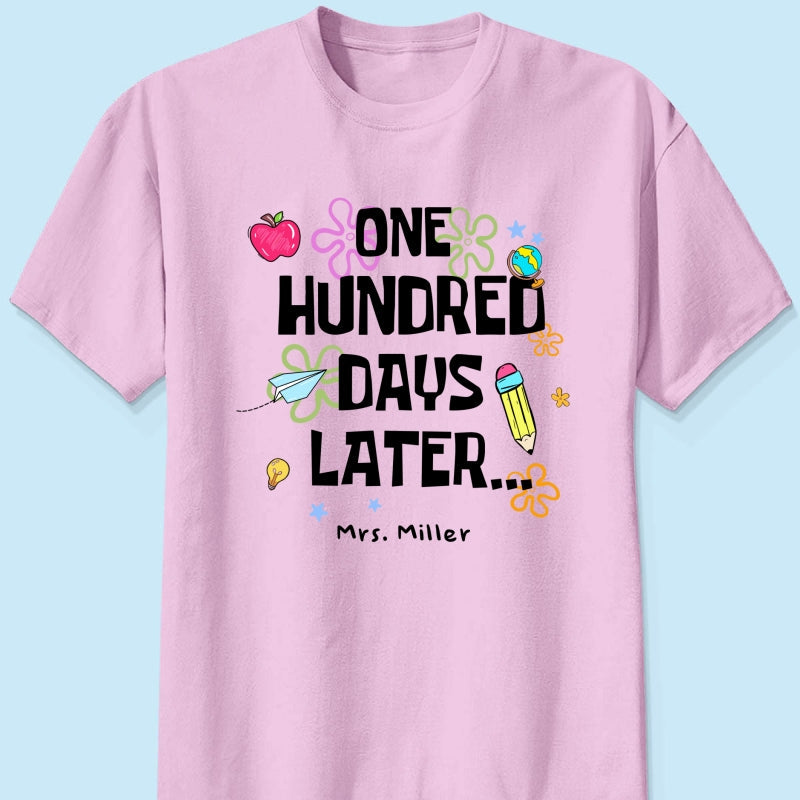 One Hundred Days Later 100 Days Of School Celebration - Personalized Shirt