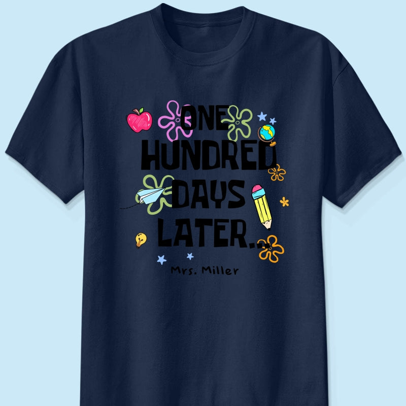 One Hundred Days Later 100 Days Of School Celebration - Personalized Shirt