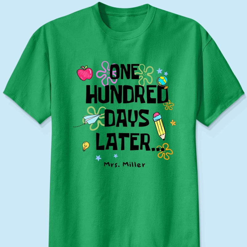 One Hundred Days Later 100 Days Of School Celebration - Personalized Shirt