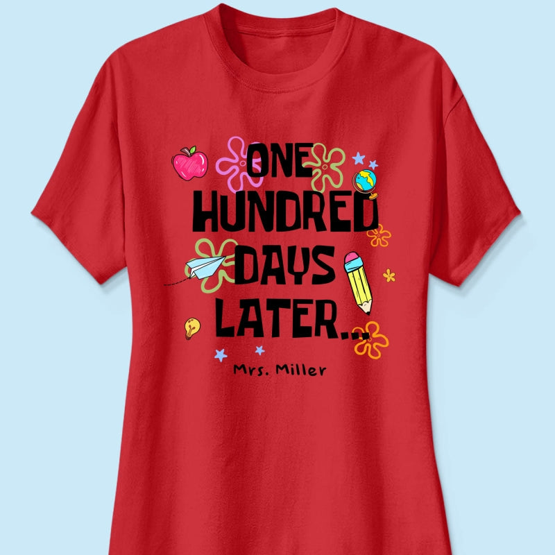 One Hundred Days Later 100 Days Of School Celebration - Personalized Shirt