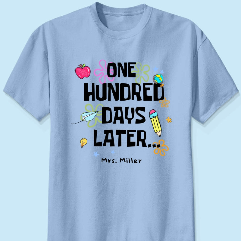 One Hundred Days Later 100 Days Of School Celebration - Personalized Shirt