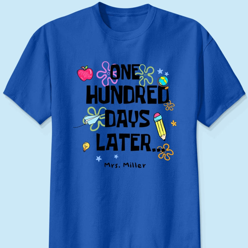 One Hundred Days Later 100 Days Of School Celebration - Personalized Shirt