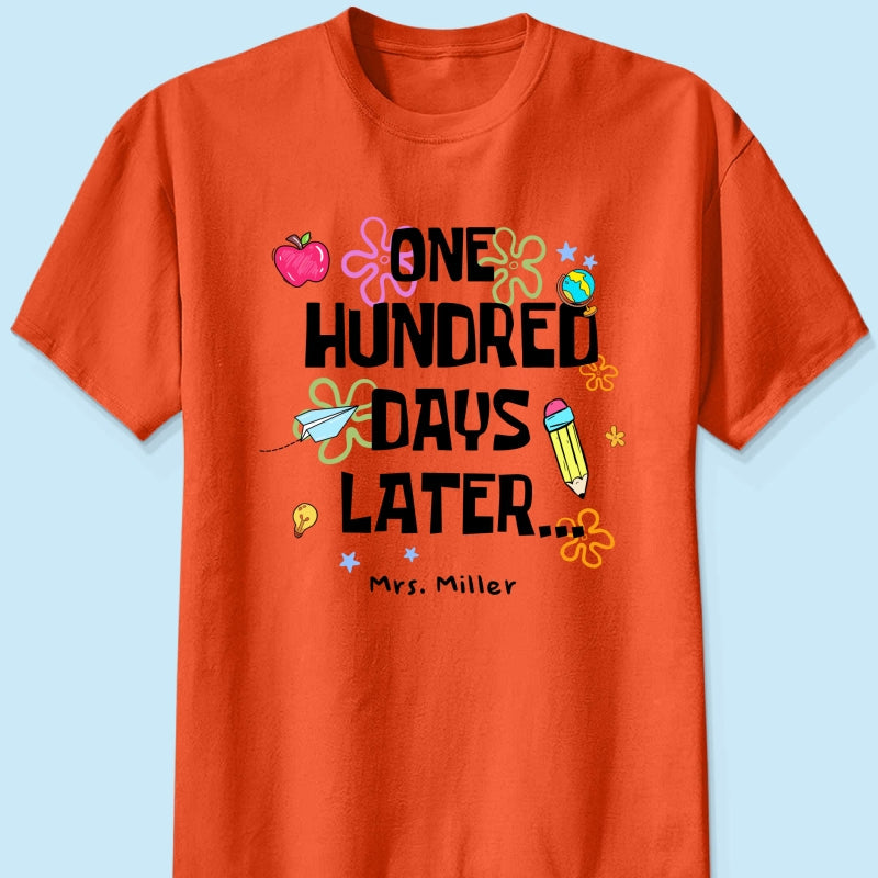 One Hundred Days Later 100 Days Of School Celebration - Personalized Shirt