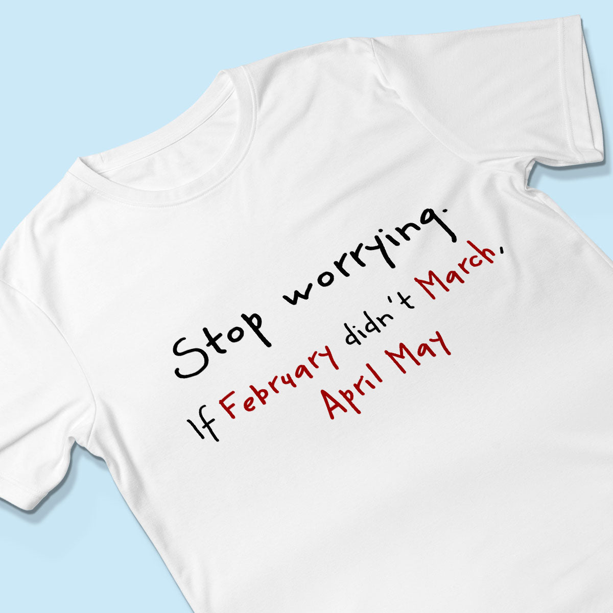 Stop Worrying If February Didn't March Motivational Shirt - Women Men Inspirational