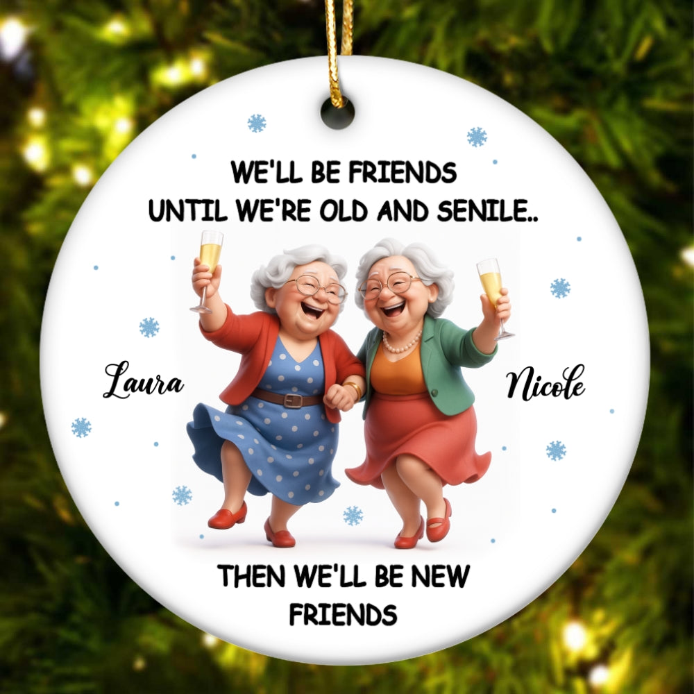 We'll Be Friends Until We're Old and Senile - Personalized Ceramic Ornament - Christmas Gift for Best Friends