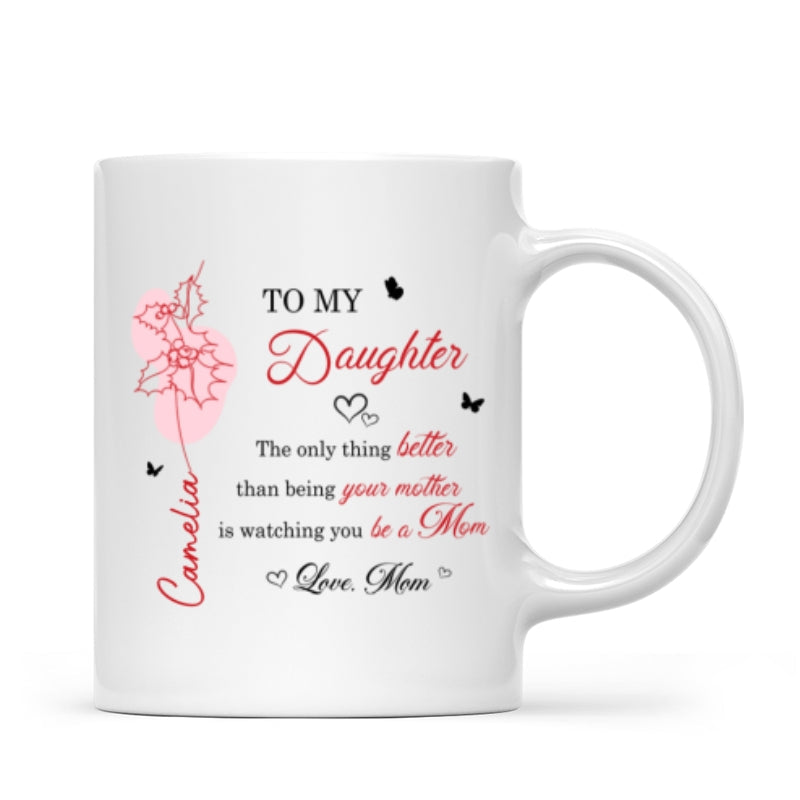The Only Thing Better is Watching You Be a Mom - Personalized Mug - Custom Birth Month Flower, Heartfelt Mother's Day Gift for Daughter